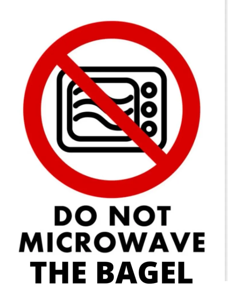 Do not microwave the bagel